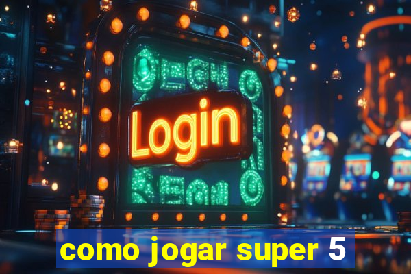 como jogar super 5