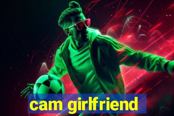 cam girlfriend