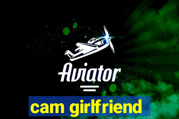 cam girlfriend