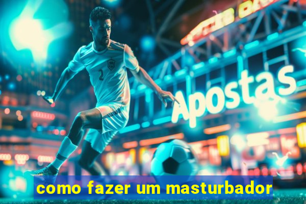 como fazer um masturbador