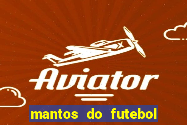 mantos do futebol jogos de hoje na tv