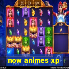 now animes xp