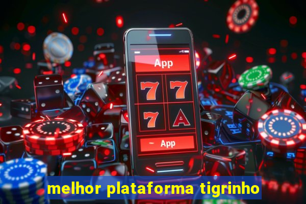 melhor plataforma tigrinho