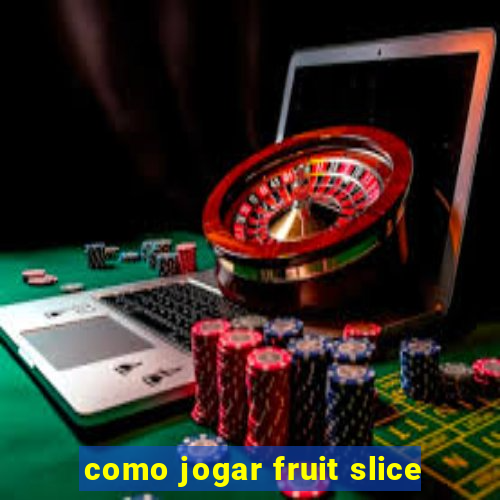 como jogar fruit slice