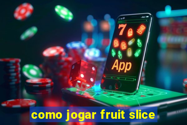 como jogar fruit slice