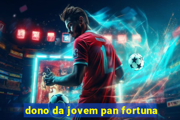 dono da jovem pan fortuna