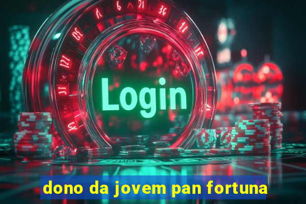 dono da jovem pan fortuna