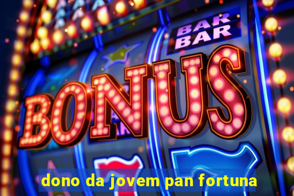 dono da jovem pan fortuna