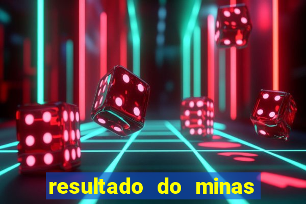 resultado do minas cap hoje