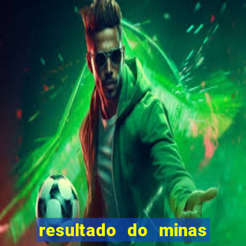 resultado do minas cap hoje