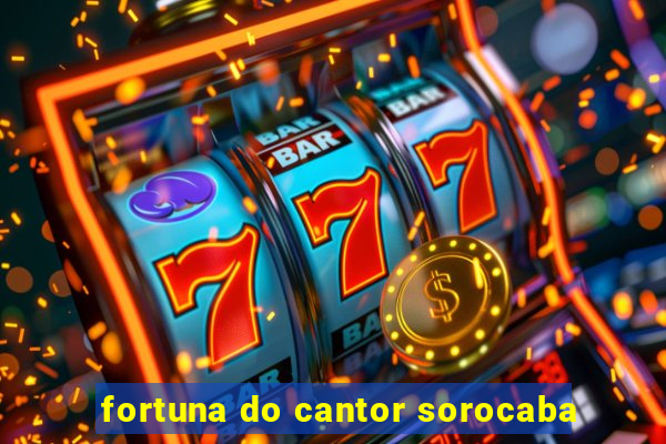 fortuna do cantor sorocaba