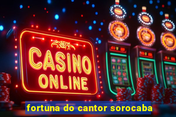 fortuna do cantor sorocaba