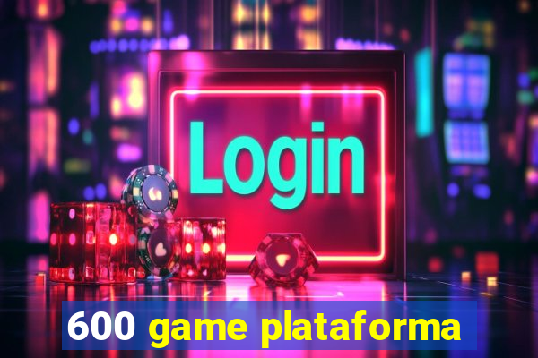 600 game plataforma