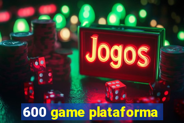 600 game plataforma