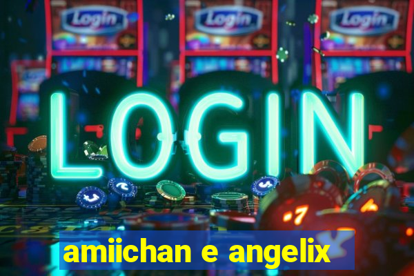 amiichan e angelix