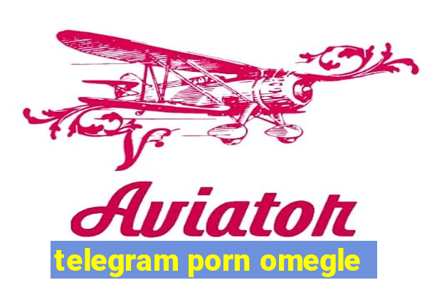 telegram porn omegle