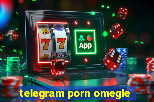 telegram porn omegle