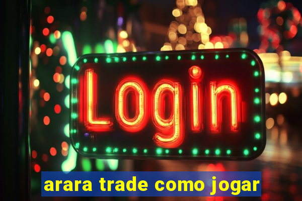 arara trade como jogar