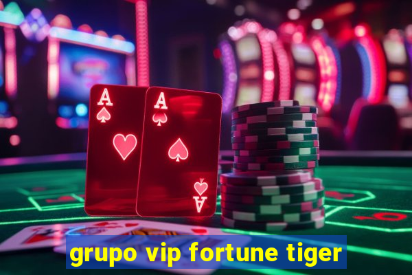 grupo vip fortune tiger