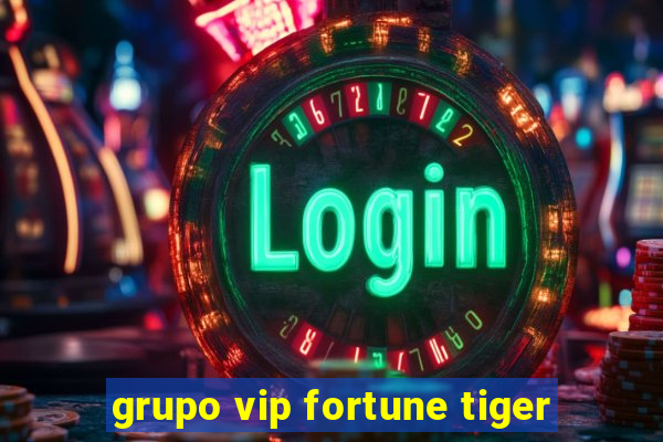 grupo vip fortune tiger