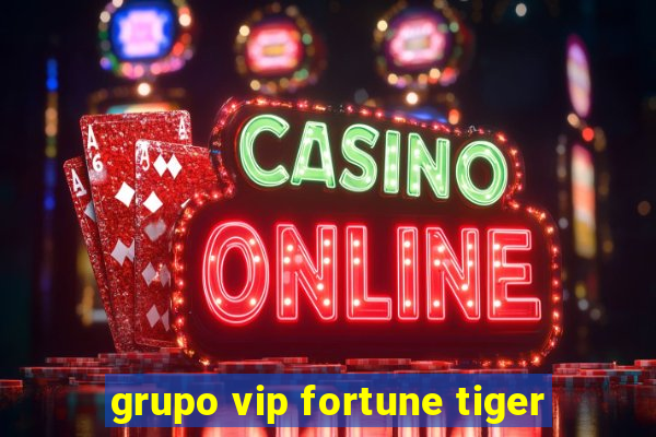 grupo vip fortune tiger