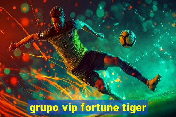 grupo vip fortune tiger