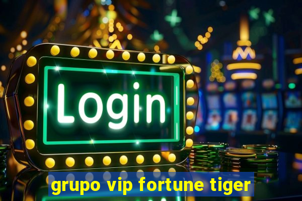 grupo vip fortune tiger