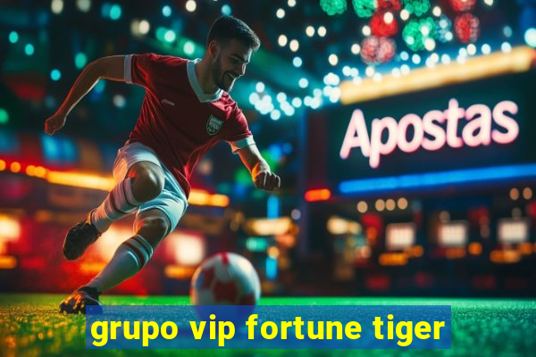 grupo vip fortune tiger