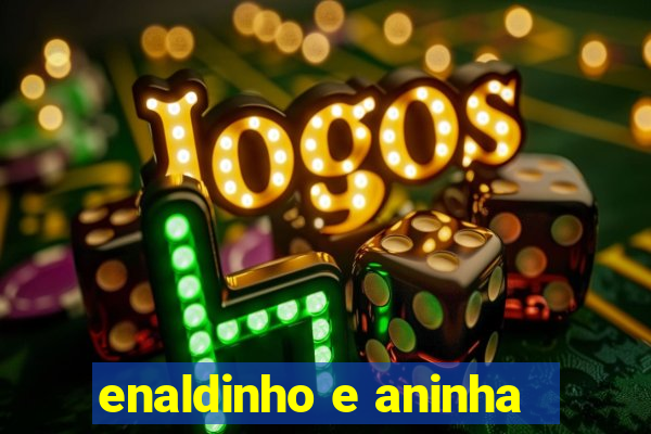 enaldinho e aninha