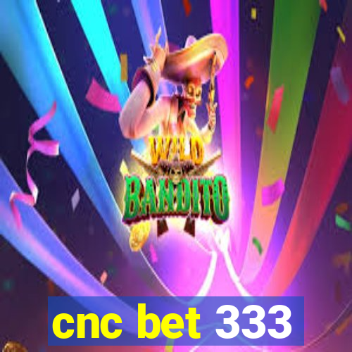 cnc bet 333