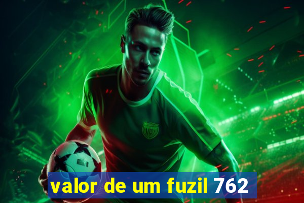 valor de um fuzil 762