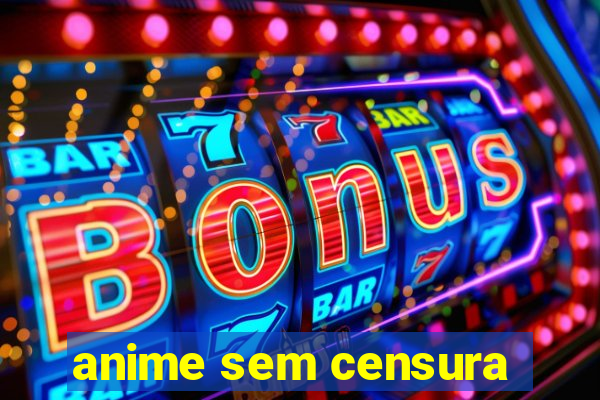 anime sem censura