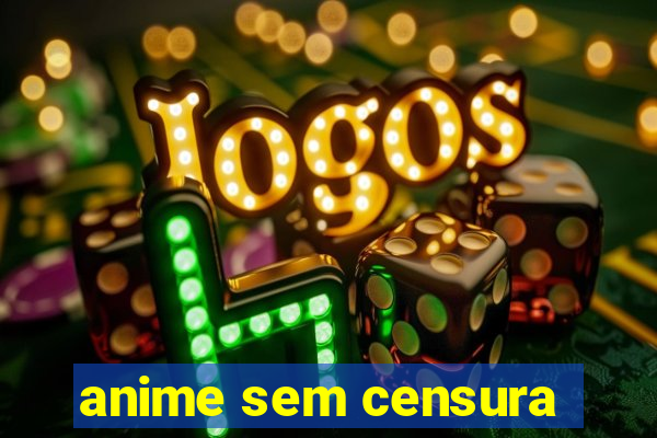 anime sem censura