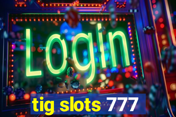 tig slots 777