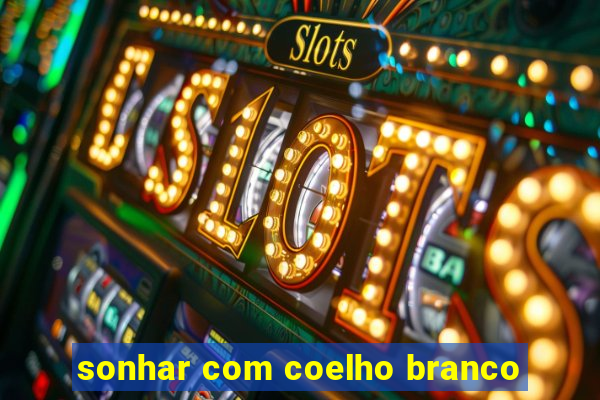 sonhar com coelho branco