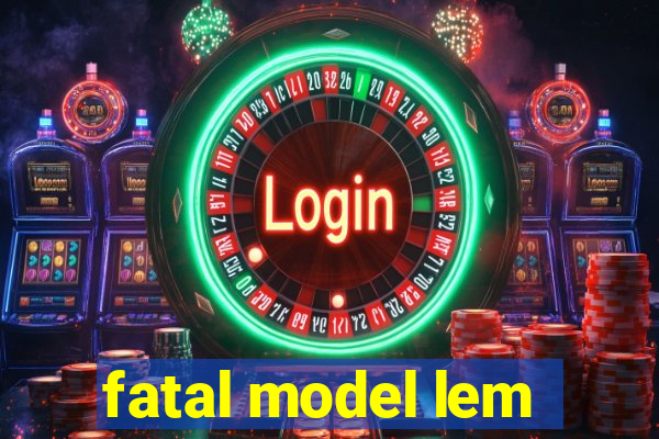 fatal model lem