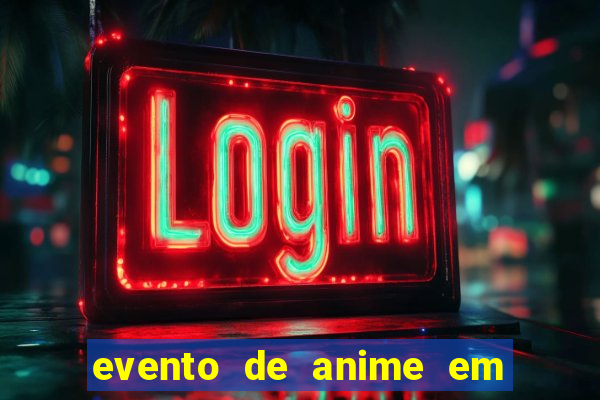 evento de anime em sp hoje