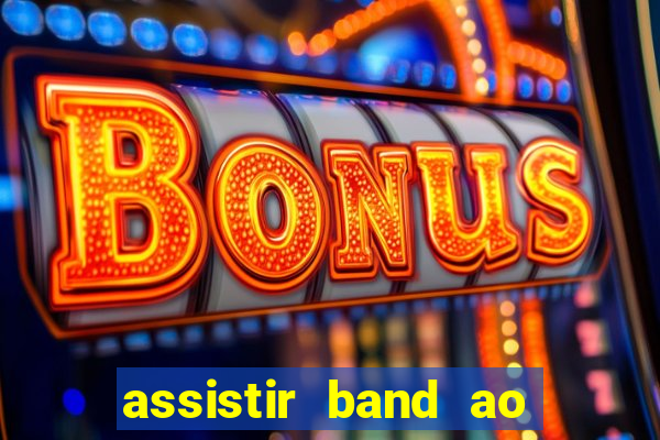 assistir band ao vivo multicanais