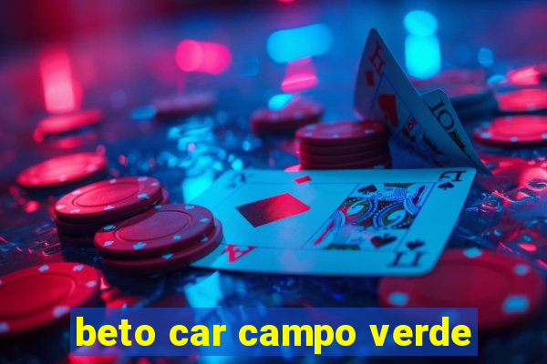 beto car campo verde