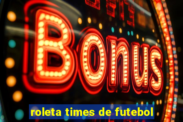 roleta times de futebol