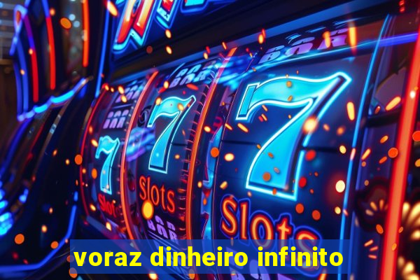 voraz dinheiro infinito