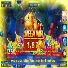 voraz dinheiro infinito