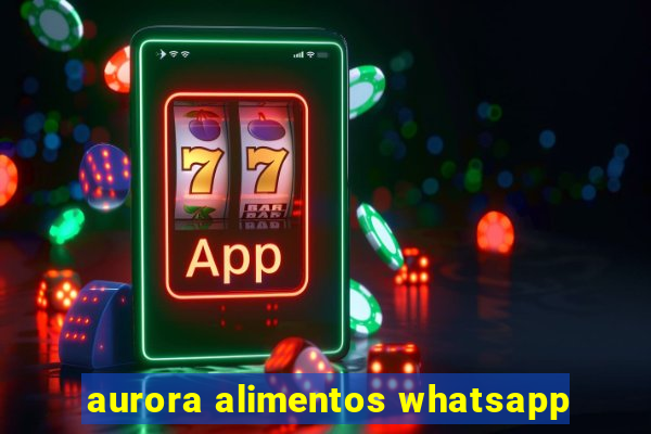 aurora alimentos whatsapp