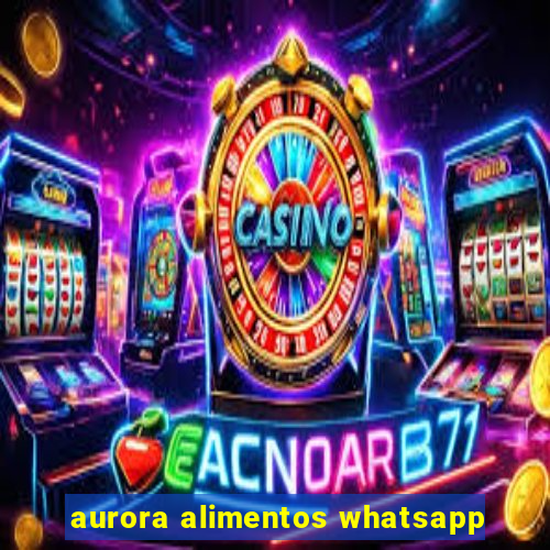 aurora alimentos whatsapp