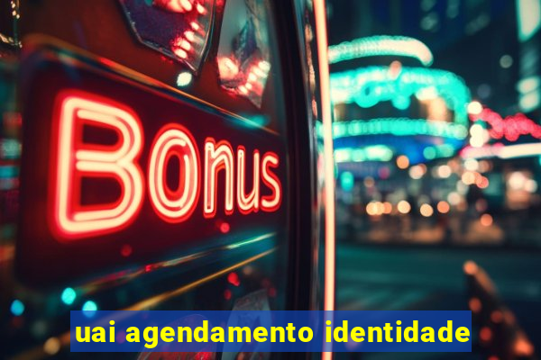 uai agendamento identidade