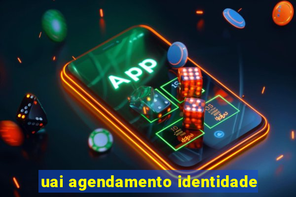 uai agendamento identidade