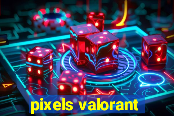 pixels valorant