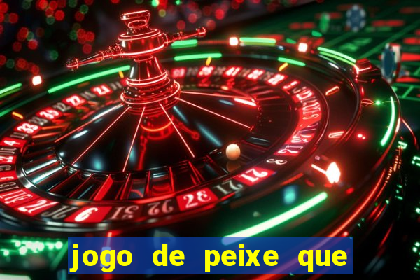 jogo de peixe que ganha dinheiro