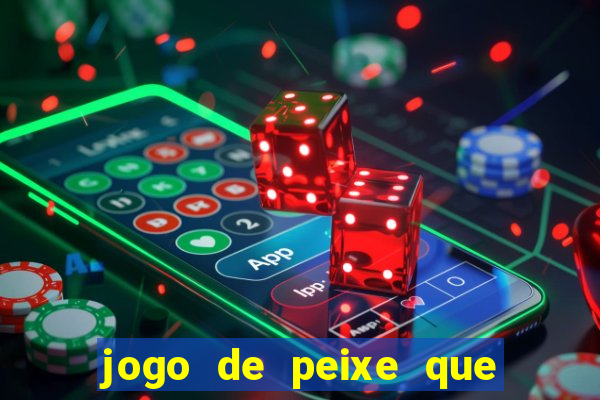 jogo de peixe que ganha dinheiro