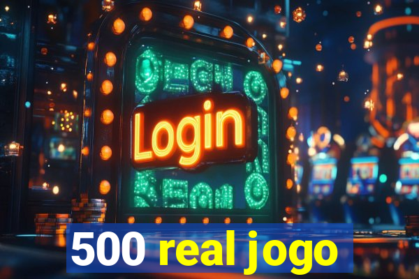 500 real jogo